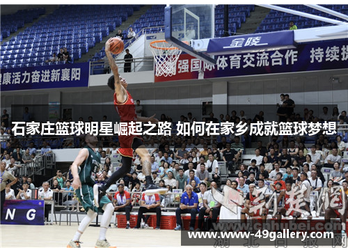 石家庄篮球明星崛起之路 如何在家乡成就篮球梦想