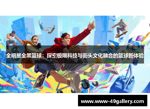 全明星全黑篮球：探索极限科技与街头文化融合的篮球新体验
