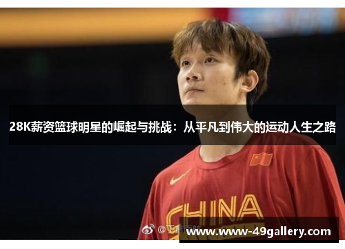28K薪资篮球明星的崛起与挑战：从平凡到伟大的运动人生之路