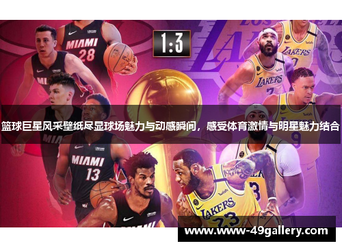 篮球巨星风采壁纸尽显球场魅力与动感瞬间，感受体育激情与明星魅力结合