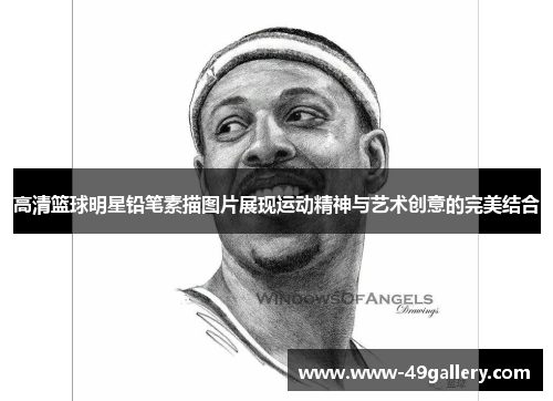 高清篮球明星铅笔素描图片展现运动精神与艺术创意的完美结合