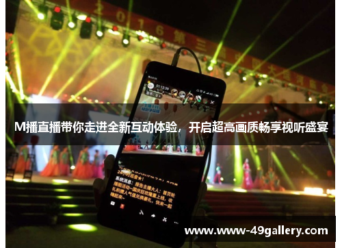 M播直播带你走进全新互动体验，开启超高画质畅享视听盛宴