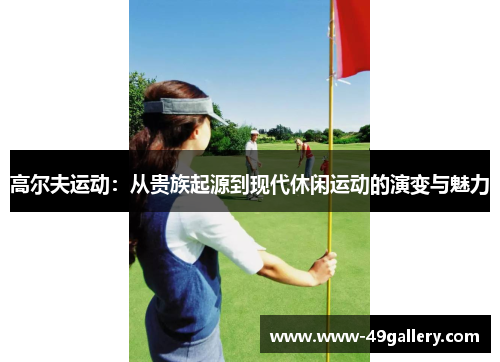 高尔夫运动：从贵族起源到现代休闲运动的演变与魅力